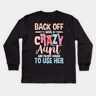 Back Off I Have a Crazy Aunt and I'm Not Afraid To Use Her Kids Long Sleeve T-Shirt